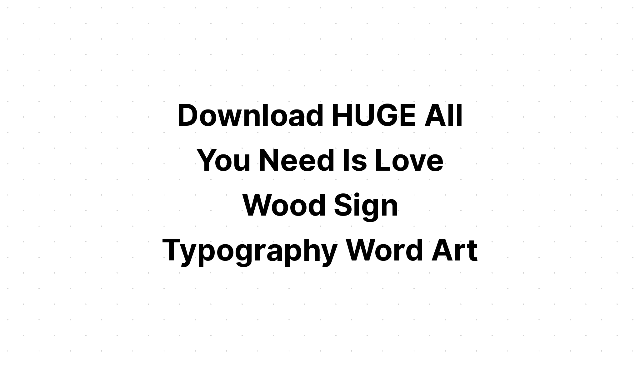 Download All We Need Is Love Word Art SVG File